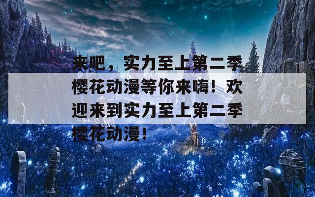 來吧，實力至上第二季櫻花動漫等你來嗨！歡迎來到實力至上第二季櫻花動漫！