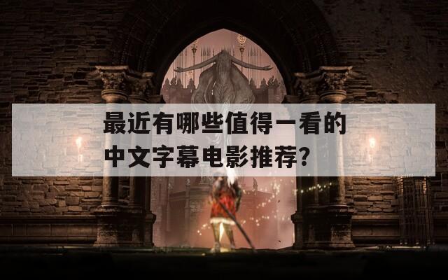 最近有哪些值得一看的中文字幕電影推薦？