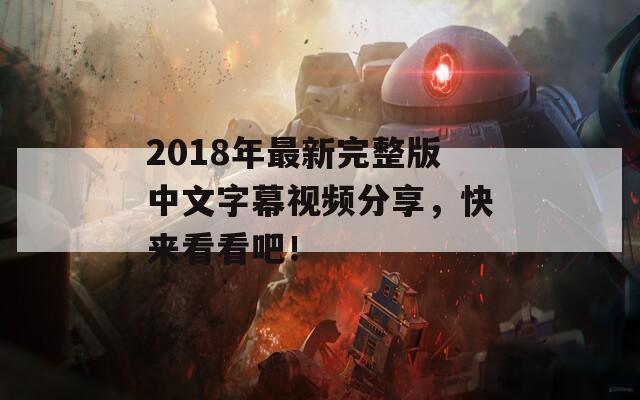 2018年最新完整版中文字幕視頻分享，快來看看吧！