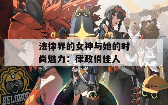 法律界的女神與她的時尚魅力：律政俏佳人