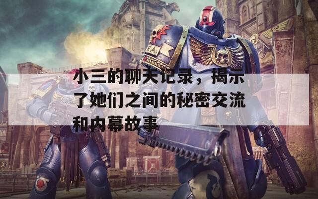 小三的聊天記錄，揭示了她們之間的秘密交流和內(nèi)幕故事