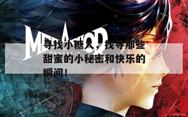 尋找小糖人，找尋那些甜蜜的小秘密和快樂(lè)的瞬間！