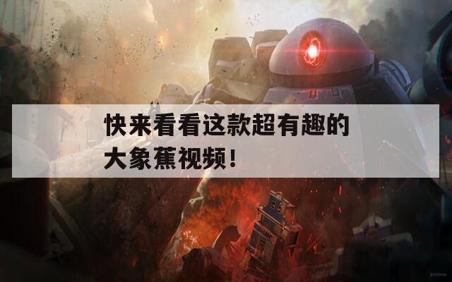 快來看看這款超有趣的大象蕉視頻！