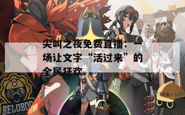 尖叫之夜免費(fèi)直播：一場(chǎng)讓文字“活過(guò)來(lái)”的全民狂歡