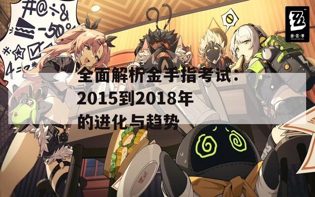 全面解析金手指考試：2015到2018年的進(jìn)化與趨勢(shì)