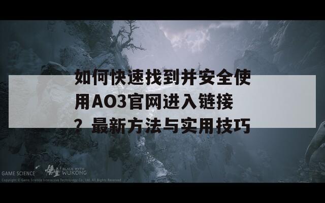 如何快速找到并安全使用AO3官網(wǎng)進(jìn)入鏈接？最新方法與實(shí)用技巧