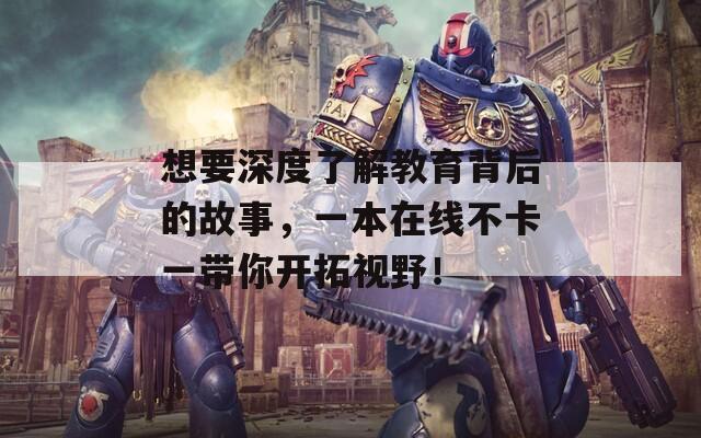 想要深度了解教育背后的故事，一本在線不卡一帶你開拓視野！