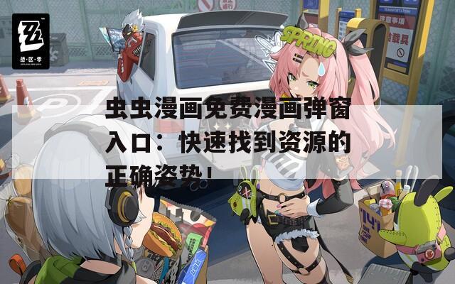 蟲蟲漫畫免費(fèi)漫畫彈窗入口：快速找到資源的正確姿勢！