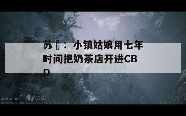 蘇玥：小鎮(zhèn)姑娘用七年時間把奶茶店開進CBD