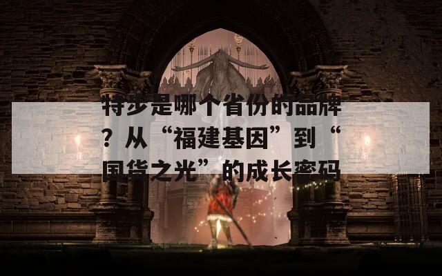 特步是哪個省份的品牌？從“福建基因”到“國貨之光”的成長密碼