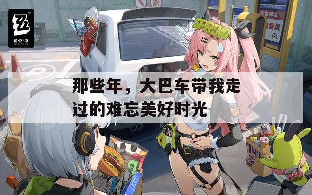 那些年，大巴車帶我走過的難忘美好時光