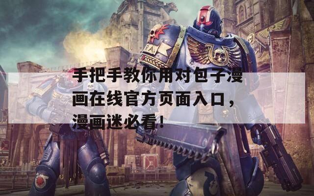手把手教你用對(duì)包子漫畫在線官方頁(yè)面入口，漫畫迷必看！