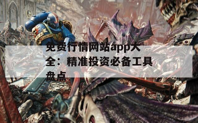 免費行情網(wǎng)站app大全：精準投資必備工具盤點