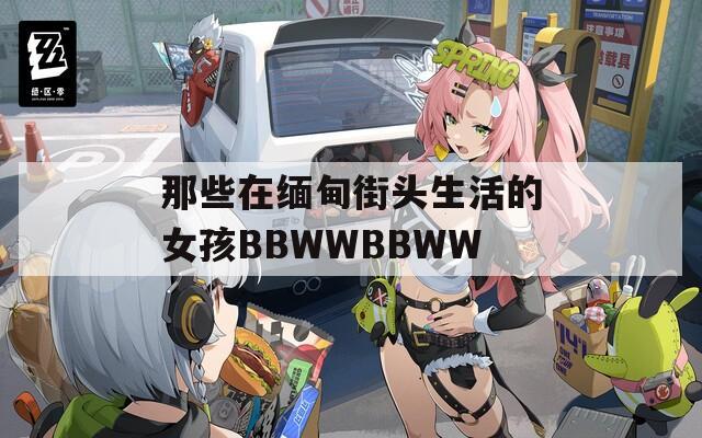 那些在緬甸街頭生活的女孩BBWWBBWW