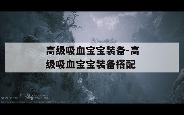 高級吸血寶寶裝備-高級吸血寶寶裝備搭配