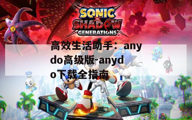 高效生活助手：anydo高級版-anydo下載全指南