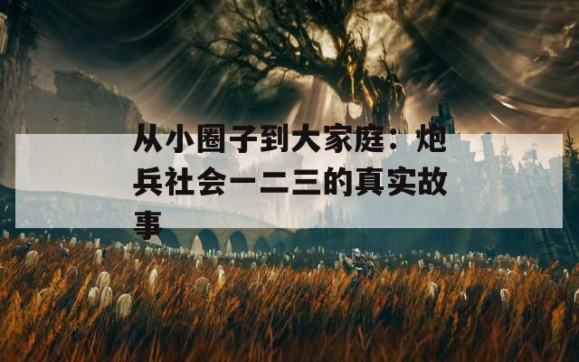 從小圈子到大家庭：炮兵社會一二三的真實故事