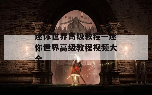 迷你世界高級(jí)教程—迷你世界高級(jí)教程視頻大全