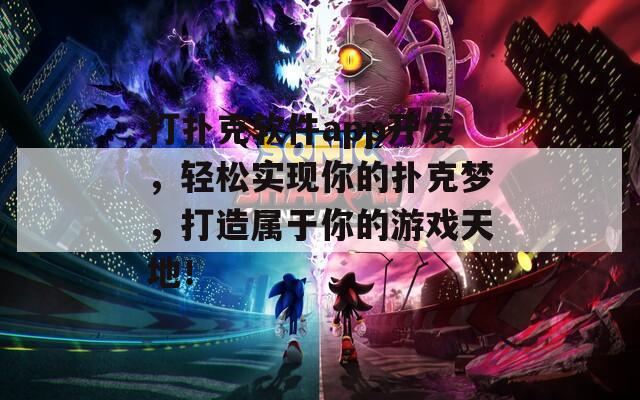 打撲克軟件app開發(fā)，輕松實現(xiàn)你的撲克夢，打造屬于你的游戲天地！