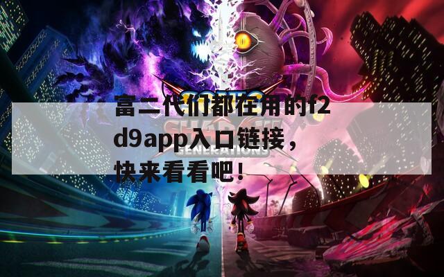 富二代們都在用的f2d9app入口鏈接，快來看看吧！