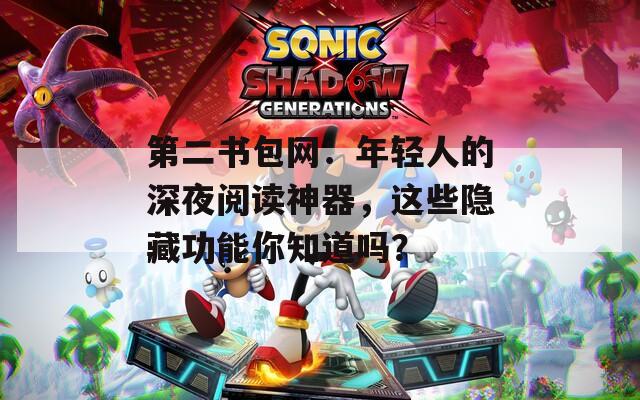 第二書包網(wǎng)：年輕人的深夜閱讀神器，這些隱藏功能你知道嗎？