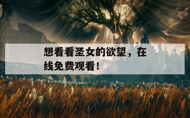 想看看圣女的欲望，在線免費(fèi)觀看！