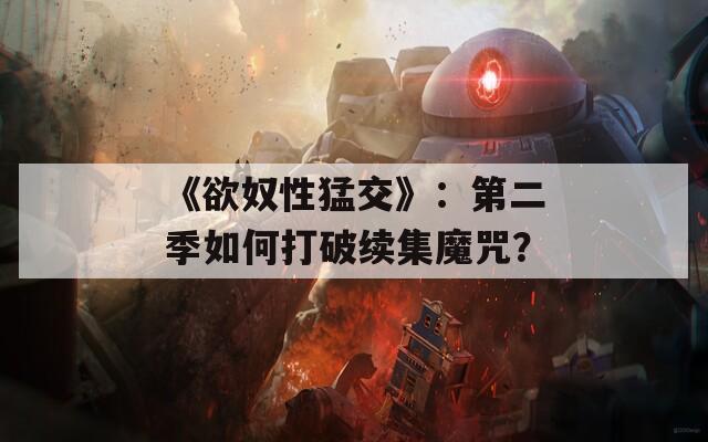 《欲奴性猛交》：第二季如何打破續(xù)集魔咒？