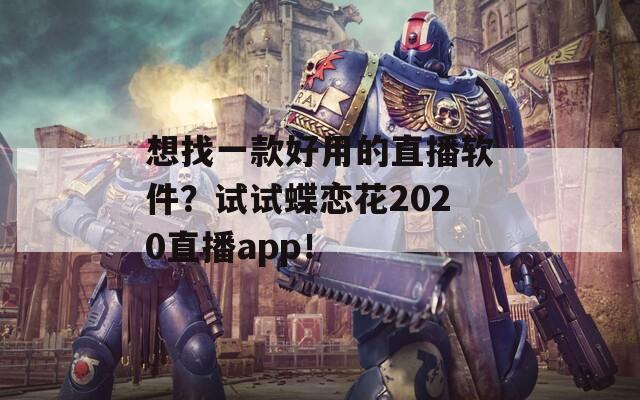 想找一款好用的直播軟件？試試蝶戀花2020直播app！