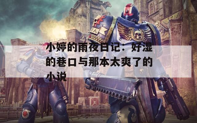 小婷的雨夜日記：好濕的巷口與那本太爽了的小說