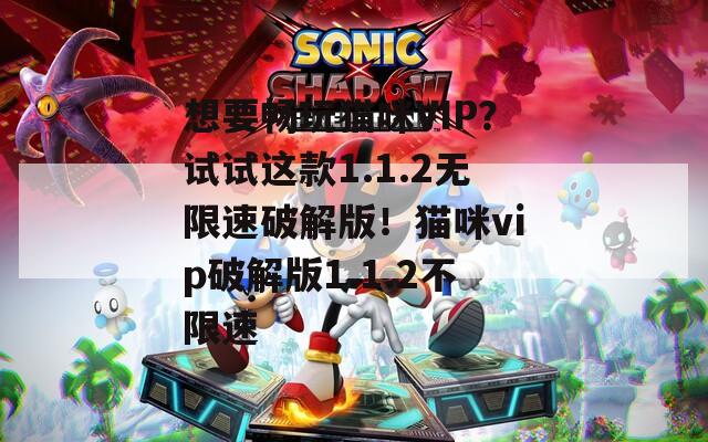 想要暢玩貓咪VIP？試試這款1.1.2無限速破解版！貓咪vip破解版1.1.2不限速