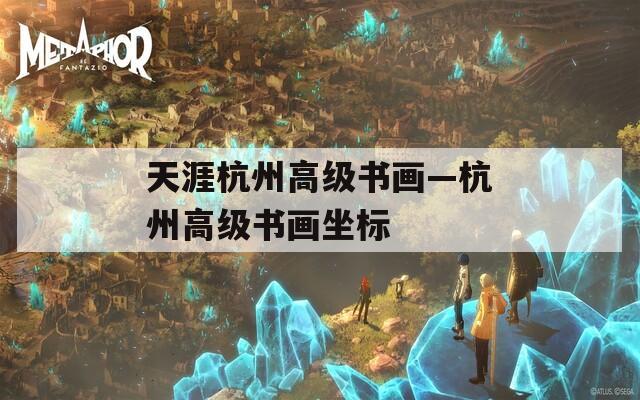 天涯杭州高級書畫—杭州高級書畫坐標(biāo)