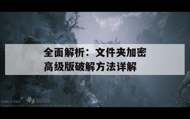 全面解析：文件夾加密高級(jí)版破解方法詳解