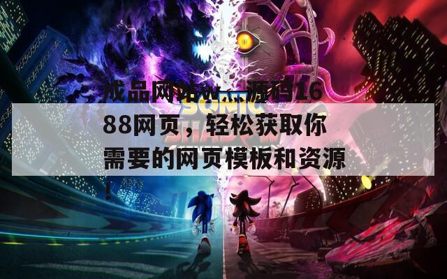 成品網(wǎng)站w灬源碼1688網(wǎng)頁，輕松獲取你需要的網(wǎng)頁模板和資源！