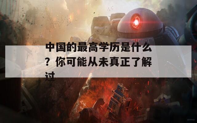 中國的最高學歷是什么？你可能從未真正了解過