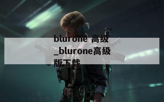 blurone 高級_blurone高級版下載