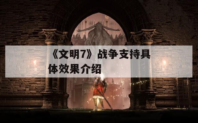 《文明7》戰(zhàn)爭支持具體效果介紹