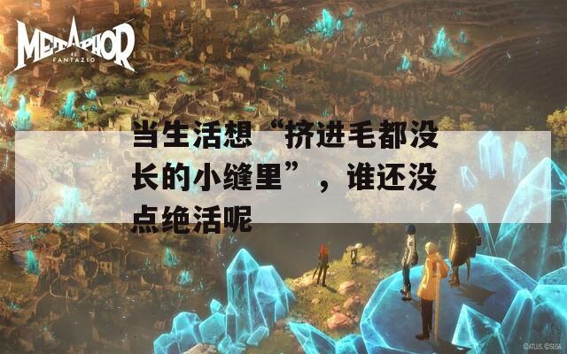 當生活想“擠進毛都沒長的小縫里”，誰還沒點絕活呢