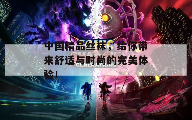 中國精品絲襪，給你帶來舒適與時尚的完美體驗！