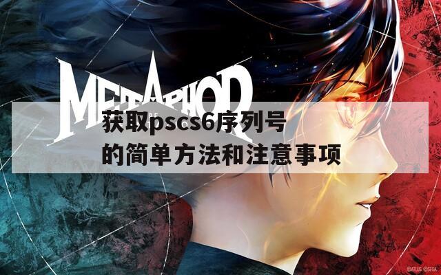 獲取pscs6序列號(hào)的簡(jiǎn)單方法和注意事項(xiàng)