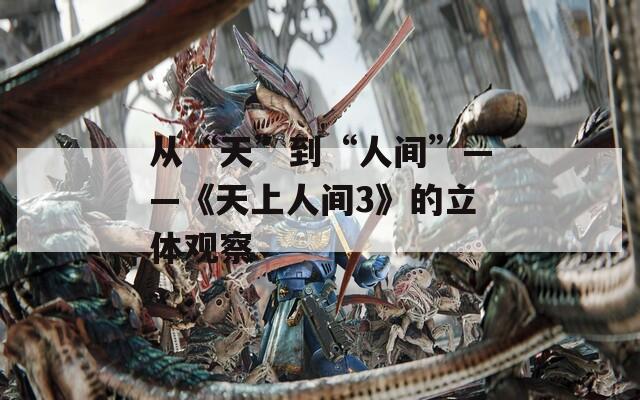 從“天”到“人間”——《天上人間3》的立體觀察