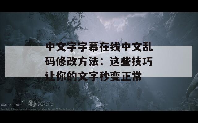 中文字字幕在線中文亂碼修改方法：這些技巧讓你的文字秒變正常