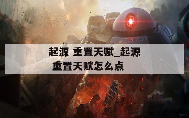 起源 重置天賦_起源 重置天賦怎么點(diǎn)