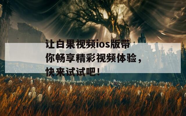 讓白果視頻ios版帶你暢享精彩視頻體驗，快來試試吧！