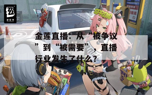 金蓮直播：從“被爭議”到“被需要”，直播行業(yè)發(fā)生了什么？