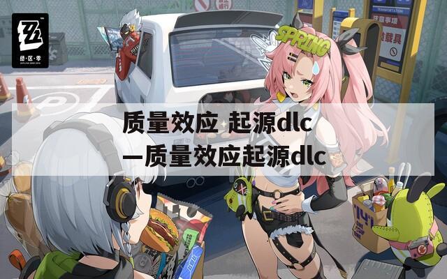 質(zhì)量效應 起源dlc—質(zhì)量效應起源dlc
