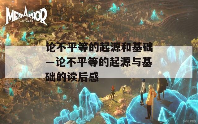 論不平等的起源和基礎—論不平等的起源與基礎的讀后感