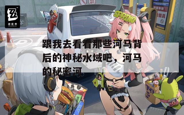 跟我去看看那些河馬背后的神秘水域吧，河馬的秘密河
