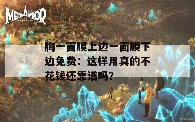 胸一面膜上邊一面膜下邊免費：這樣用真的不花錢還靠譜嗎？