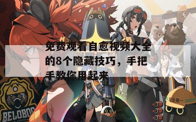 免費(fèi)觀看自愈視頻大全的8個(gè)隱藏技巧，手把手教你用起來(lái)