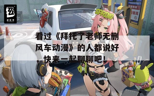 看過《拜托了老師無刪風車動漫》的人都說好，快來一起聊聊吧！